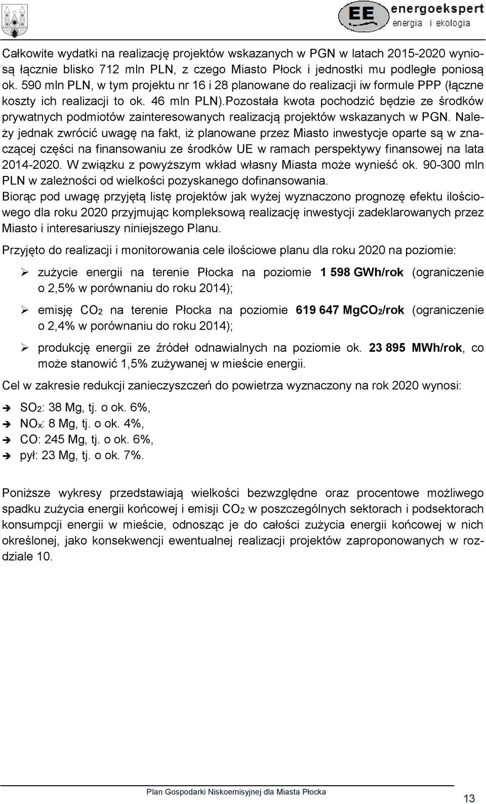 Pozostała kwota pochodzić będzie ze środków prywatnych podmiotów zainteresowanych realizacją projektów wskazanych w PGN.