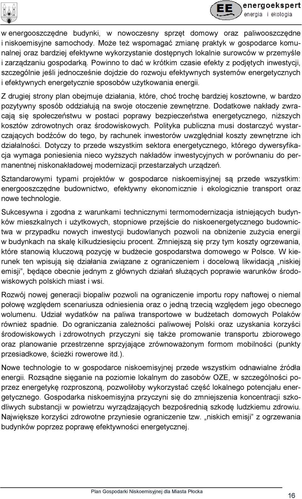 Powinno to dać w krótkim czasie efekty z podjętych inwestycji, szczególnie jeśli jednocześnie dojdzie do rozwoju efektywnych systemów energetycznych i efektywnych energetycznie sposobów użytkowania