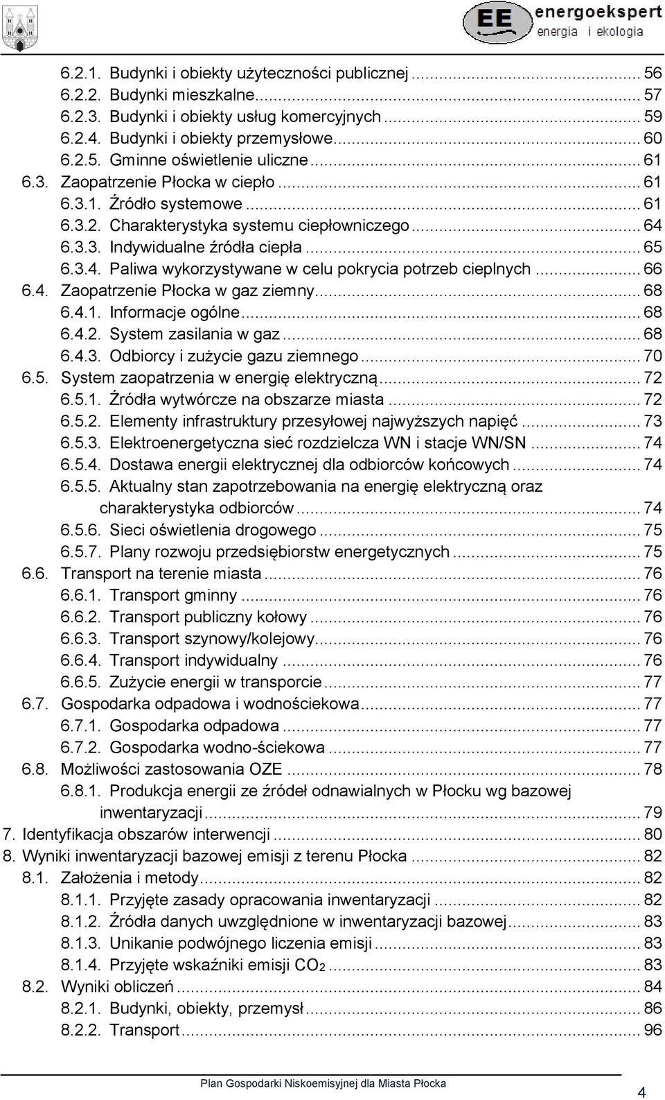 .. 66 6.4. Zaopatrzenie Płocka w gaz ziemny... 68 6.4.1. Informacje ogólne... 68 6.4.2. System zasilania w gaz... 68 6.4.3. Odbiorcy i zużycie gazu ziemnego... 70 6.5.