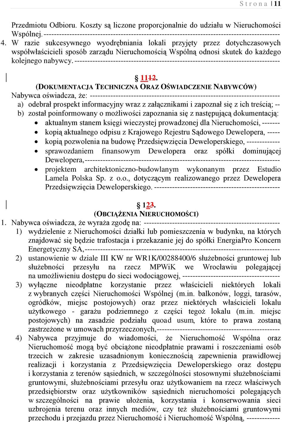 W razie sukcesywnego wyodrębniania lokali przyjęty przez dotychczasowych współwłaścicieli sposób zarządu Nieruchomością Wspólną odnosi skutek do każdego kolejnego nabywcy.