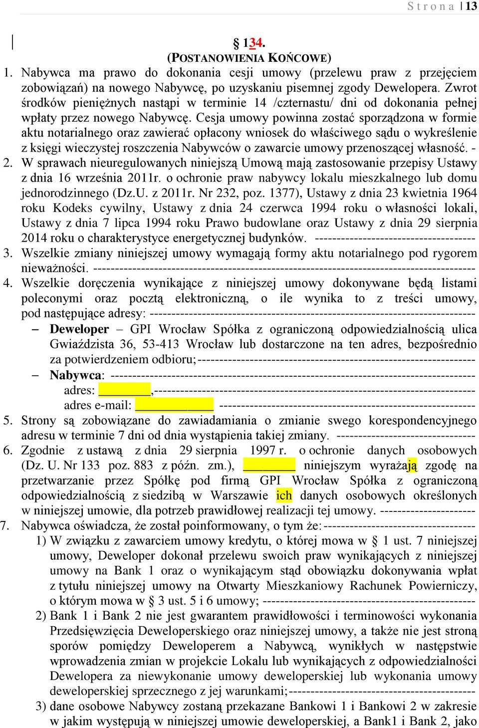 Cesja umowy powinna zostać sporządzona w formie aktu notarialnego oraz zawierać opłacony wniosek do właściwego sądu o wykreślenie z księgi wieczystej roszczenia Nabywców o zawarcie umowy przenoszącej