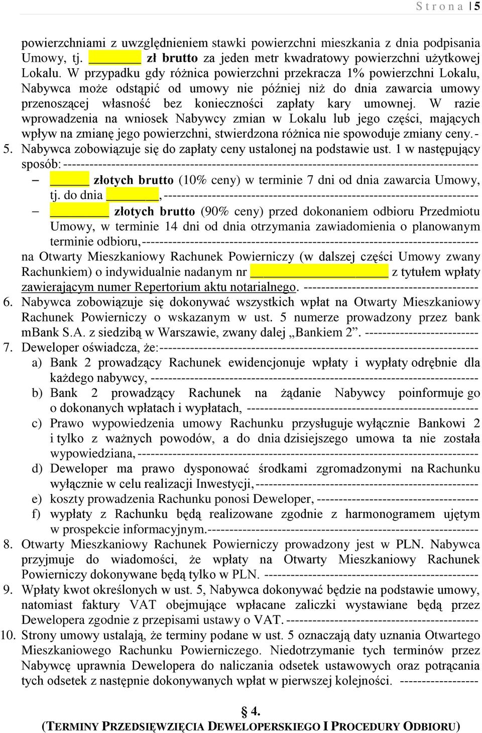 W razie wprowadzenia na wniosek Nabywcy zmian w Lokalu lub jego części, mających wpływ na zmianę jego powierzchni, stwierdzona różnica nie spowoduje zmiany ceny. - 5.