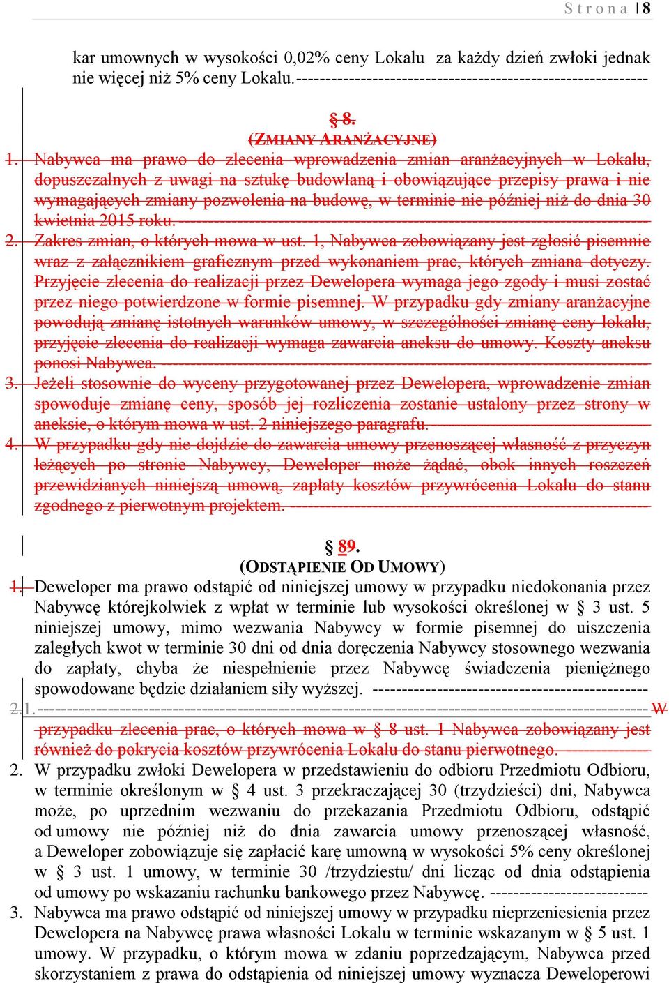 Nabywca ma prawo do zlecenia wprowadzenia zmian aranżacyjnych w Lokalu, dopuszczalnych z uwagi na sztukę budowlaną i obowiązujące przepisy prawa i nie wymagających zmiany pozwolenia na budowę, w