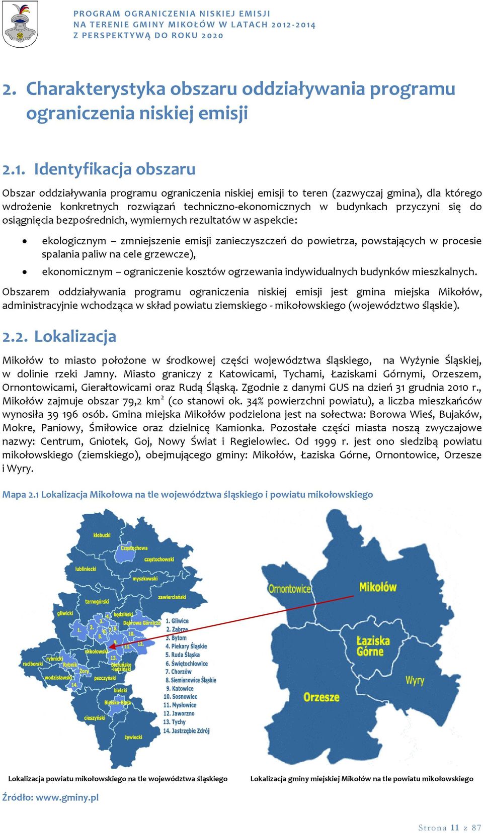 się do osiągnięcia bezpośrednich, wymiernych rezultatów w aspekcie: ekologicznym zmniejszenie emisji zanieczyszczeń do powietrza, powstających w procesie spalania paliw na cele grzewcze),