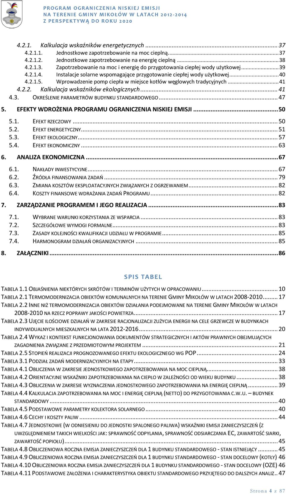 .. 41 4.3. OKREŚLENIE PARAMETRÓW BUDYNKU STANDARDOWEGO... 47 5. EFEKTY WDROŻENIA PROGRAMU OGRANICZENIA NISKIEJ EMISJI... 50 5.1. EFEKT RZECZOWY... 50 5.2. EFEKT ENERGETYCZNY... 51 5.3. EFEKT EKOLOGICZNY.