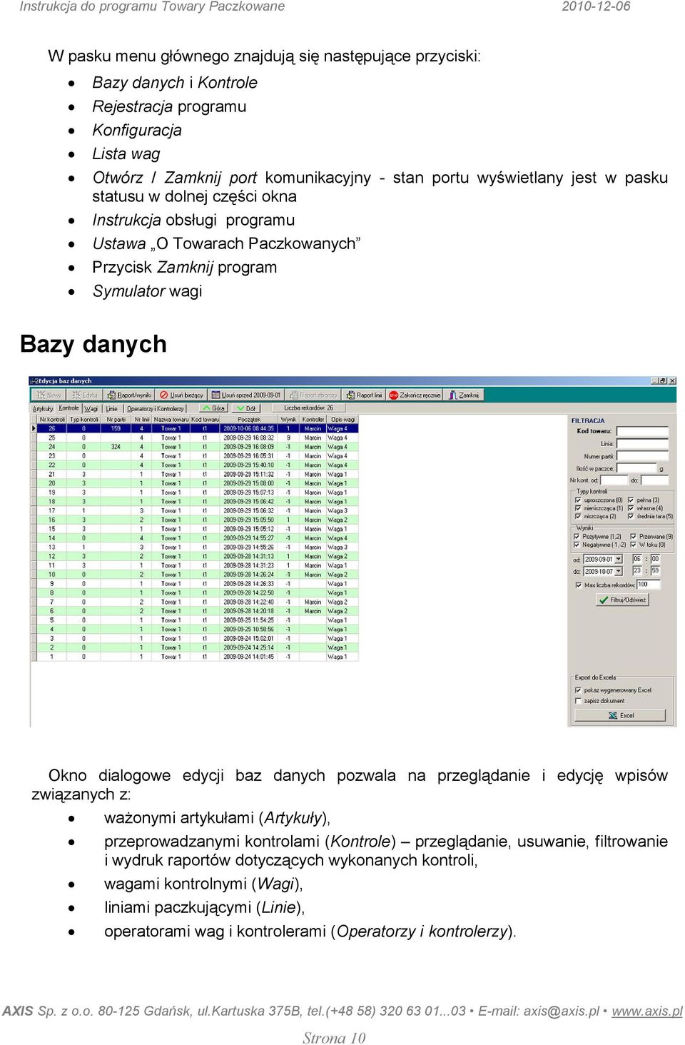 dialogowe edycji baz danych pozwala na przeglądanie i edycję wpisów związanych z: waŝonymi artykułami (Artykuły), przeprowadzanymi kontrolami (Kontrole) przeglądanie, usuwanie,