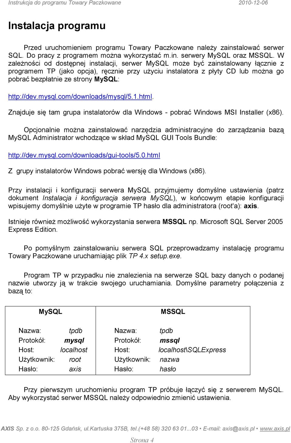 MySQL: http://dev.mysql.com/downloads/mysql/5.1.html. Znajduje się tam grupa instalatorów dla Windows - pobrać Windows MSI Installer (x86).