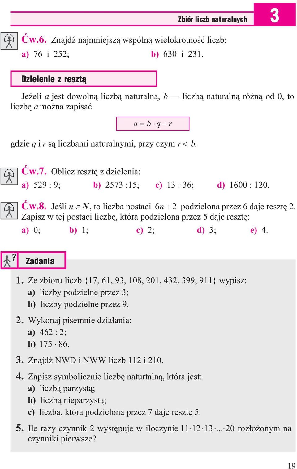 b. Æw.7. Oblicz resztê z dzielenia: a) 529 : 9; b) 2573 :15; c) 13 : 36; d) 1600 : 120. Æw.8. Jeœli n N, to liczba postaci 6n 2 podzielona przez 6 daje resztê 2.