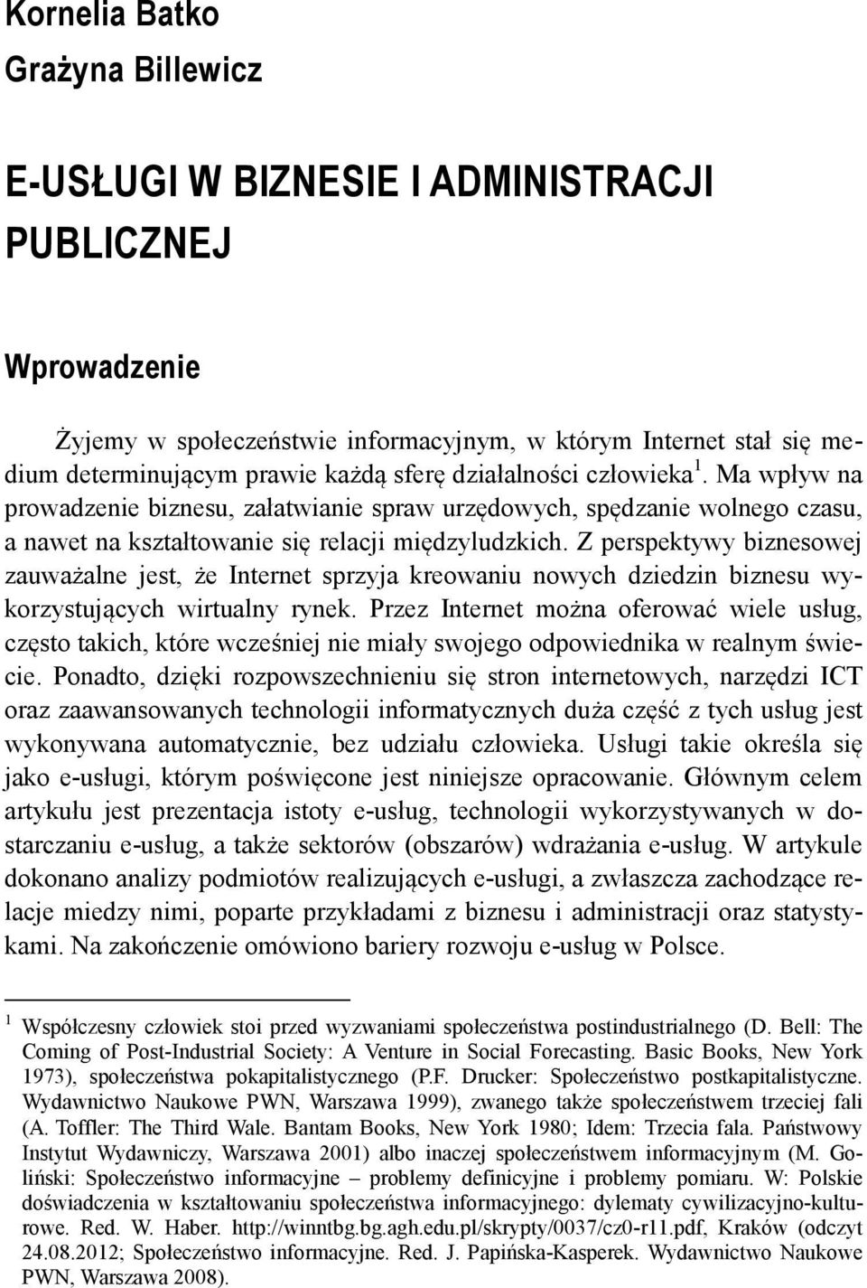 Z perspektywy biznesowej zauważalne jest, że Internet sprzyja kreowaniu nowych dziedzin biznesu wykorzystujących wirtualny rynek.