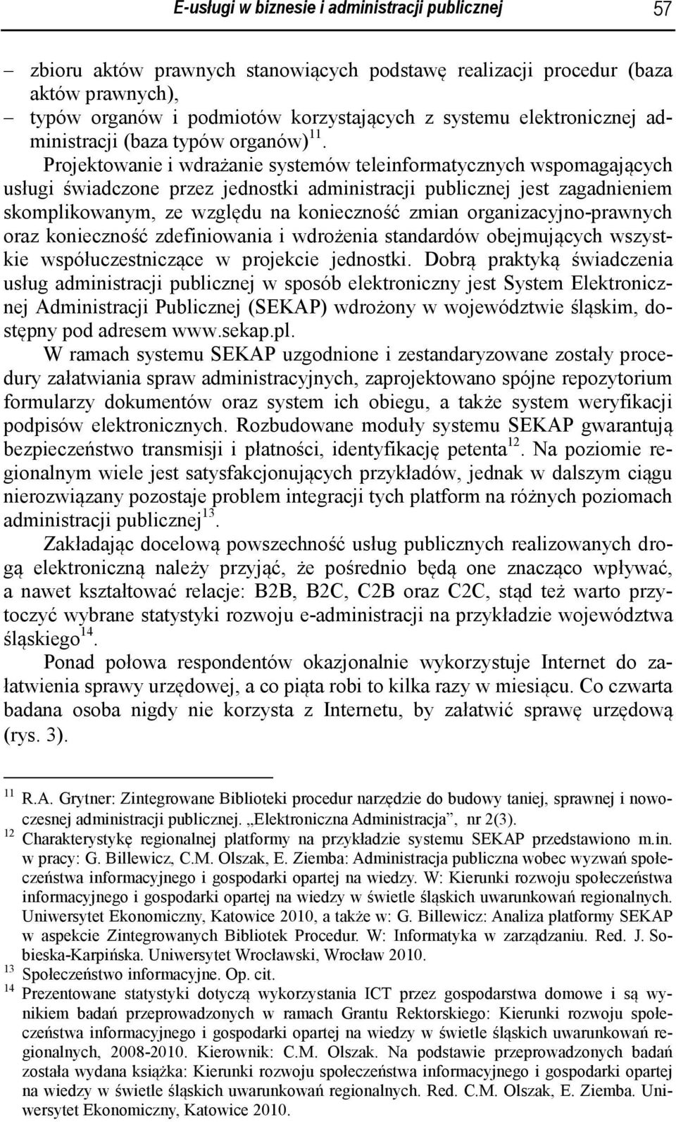 Projektowanie i wdrażanie systemów teleinformatycznych wspomagających usługi świadczone przez jednostki administracji publicznej jest zagadnieniem skomplikowanym, ze względu na konieczność zmian