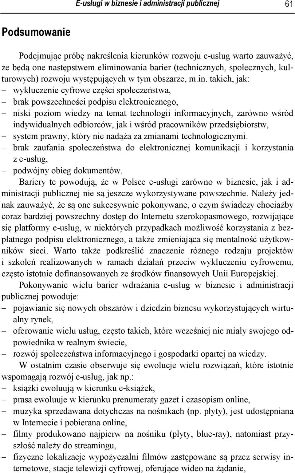 takich, jak: wykluczenie cyfrowe części społeczeństwa, brak powszechności podpisu elektronicznego, niski poziom wiedzy na temat technologii informacyjnych, zarówno wśród indywidualnych odbiorców, jak