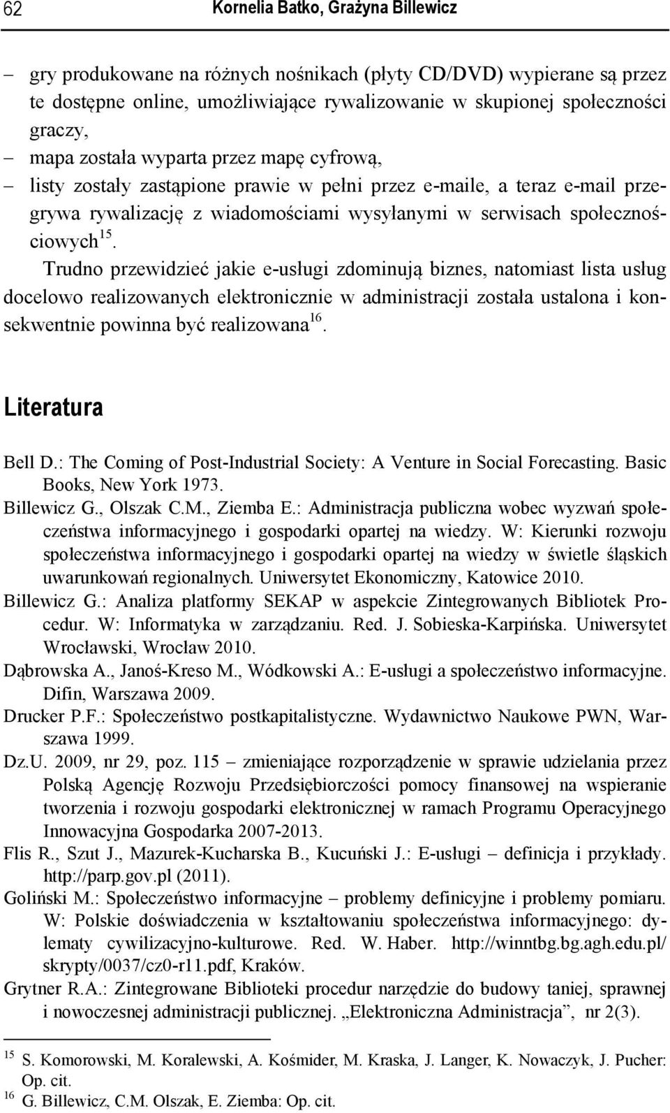 Trudno przewidzieć jakie e-usługi zdominują biznes, natomiast lista usług docelowo realizowanych elektronicznie w administracji została ustalona i konsekwentnie powinna być realizowana 16.