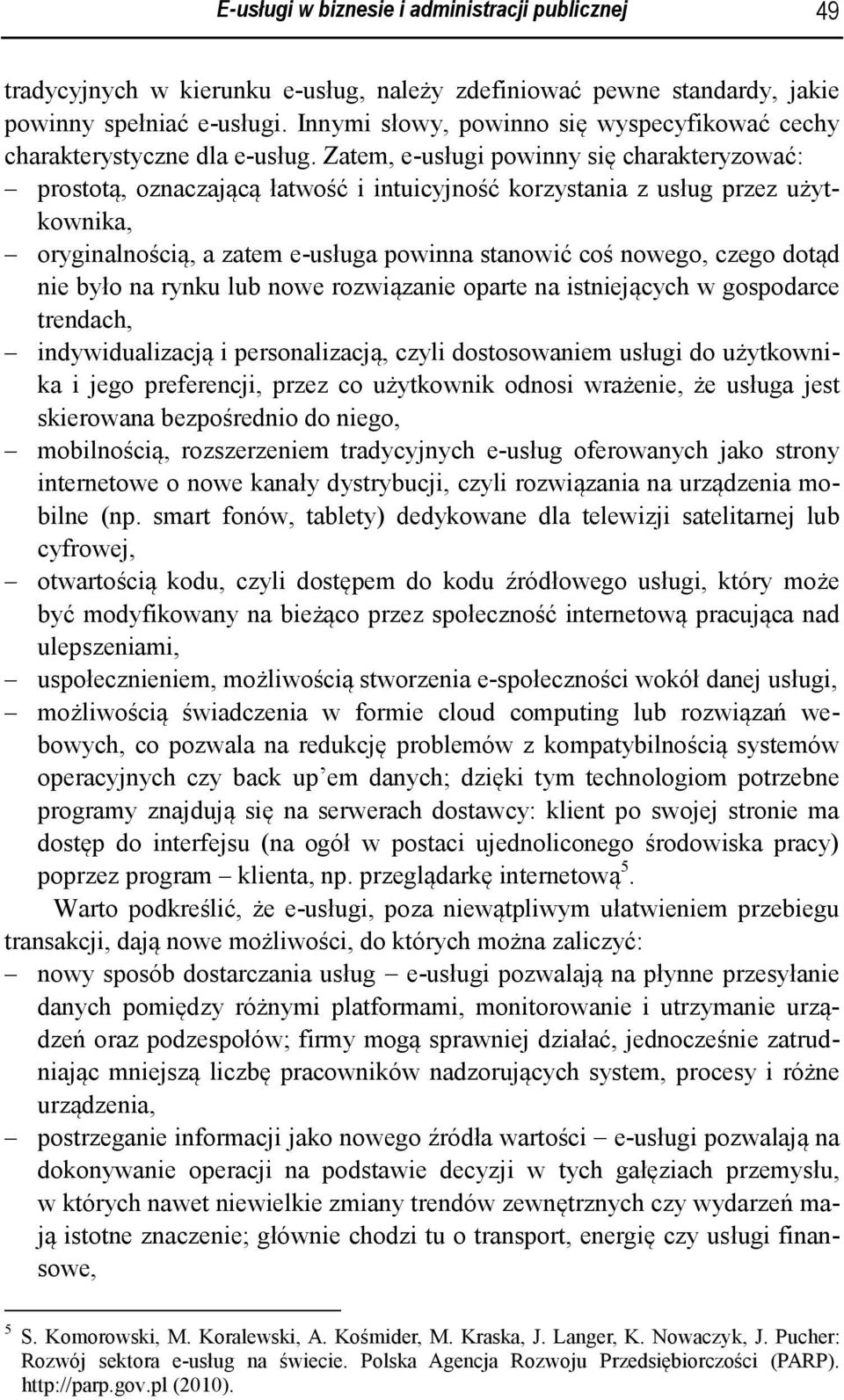 Zatem, e-usługi powinny się charakteryzować: prostotą, oznaczającą łatwość i intuicyjność korzystania z usług przez użytkownika, oryginalnością, a zatem e-usługa powinna stanowić coś nowego, czego