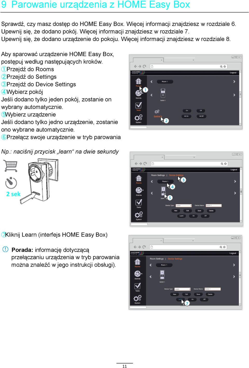 1Przejdź do Rooms 2Przejdź do Settings 3Przejdź do Device Settings 4Wybierz pokój Jeśli dodano tylko jeden pokój, zostanie on wybrany automatycznie.