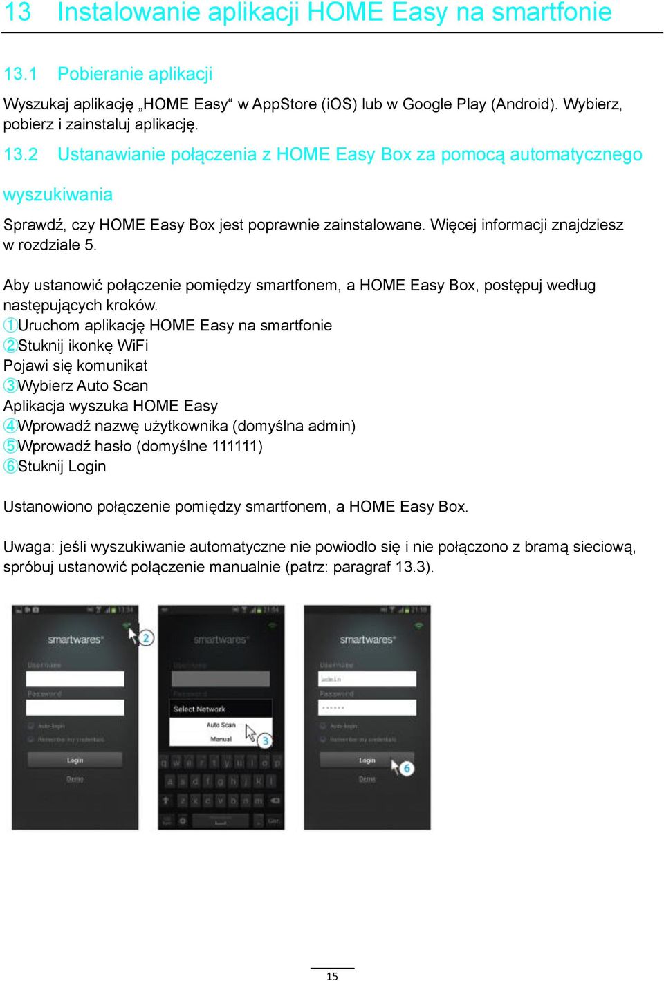 1Uruchom aplikację HOME Easy na smartfonie 2Stuknij ikonkę WiFi Pojawi się komunikat 3Wybierz Auto Scan Aplikacja wyszuka HOME Easy 4Wprowadź nazwę użytkownika (domyślna admin) 5Wprowadź hasło