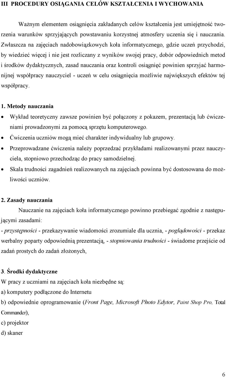 Zwłaszcza na zajęciach nadobowiązkowych koła informatycznego, gdzie uczeń przychodzi, by wiedzieć więcej i nie jest rozliczany z wyników swojej pracy, dobór odpowiednich metod i środków