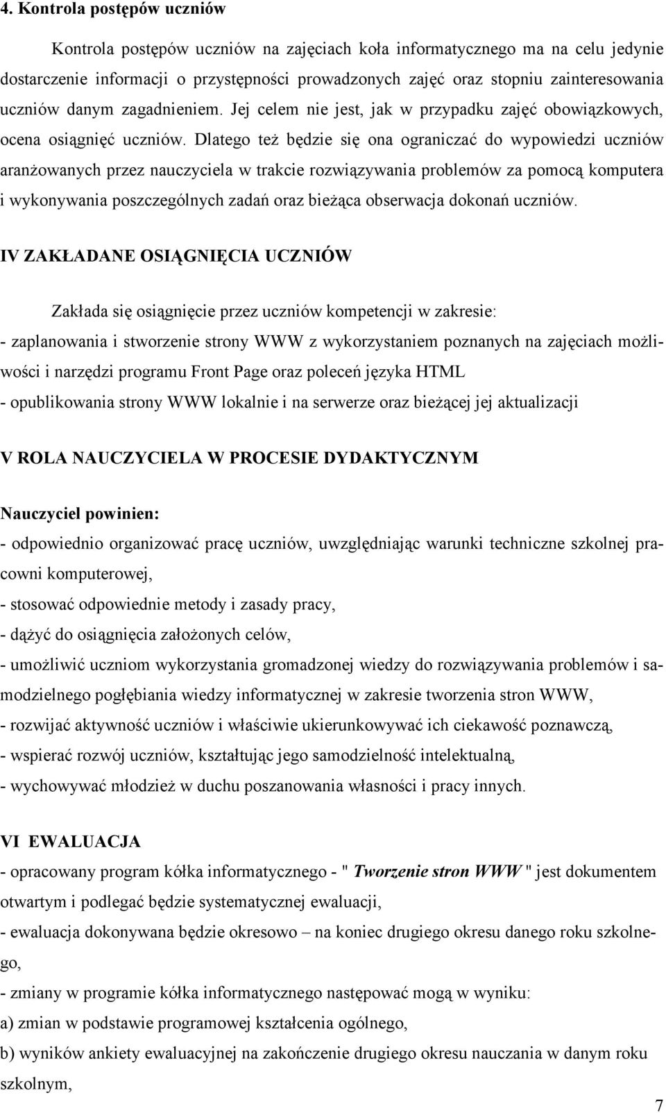 Dlatego teŝ będzie się ona ograniczać do wypowiedzi uczniów aranŝowanych przez nauczyciela w trakcie rozwiązywania problemów za pomocą komputera i wykonywania poszczególnych zadań oraz bieŝąca