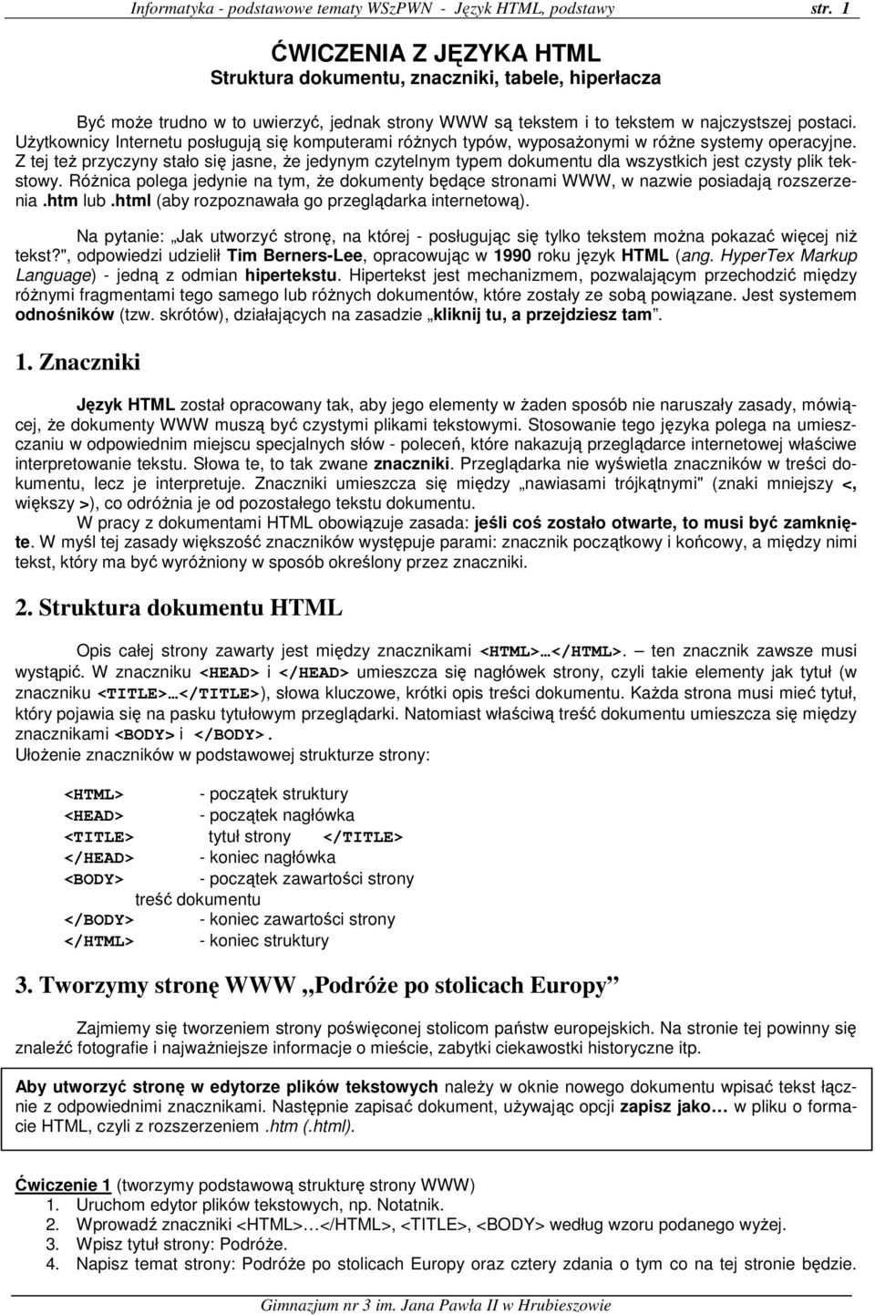 Użytkownicy Internetu posługują się komputerami różnych typów, wyposażonymi w różne systemy operacyjne.