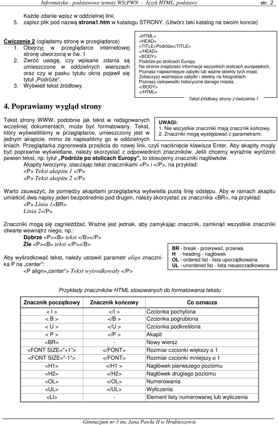 Zwróć uwagę, czy wpisane zdania są umieszczone w oddzielnych wierszach oraz czy w pasku tytułu okna pojawił się tytuł Podróże. 3. Wyświetl tekst źródłowy. 4.