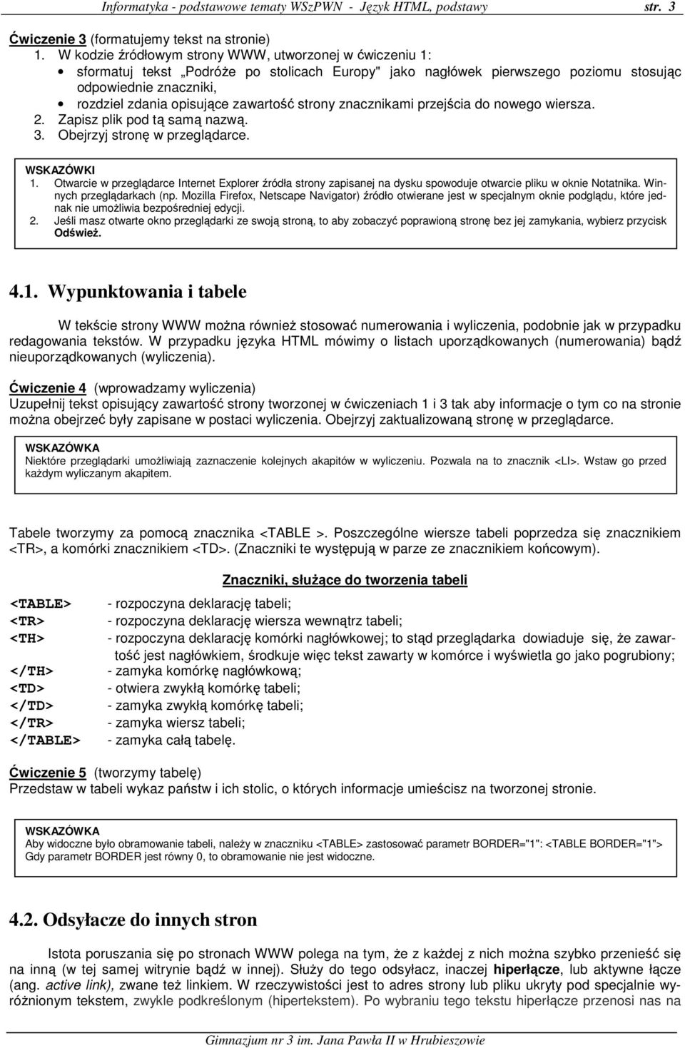 zawartość strony znacznikami przejścia do nowego wiersza. 2. Zapisz plik pod tą samą nazwą. 3. Obejrzyj stronę w przeglądarce. WSKAZÓWKI 1.