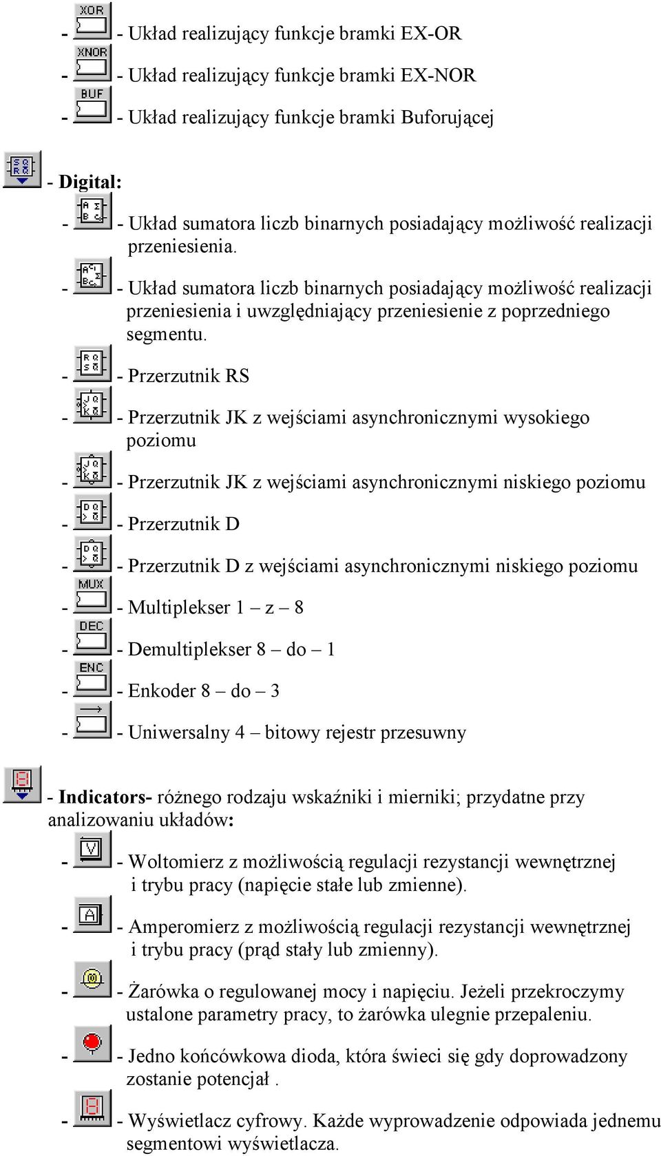 - - Przerzutnik RS - - Przerzutnik JK z wejściami asynchronicznymi wysokiego poziomu - - Przerzutnik JK z wejściami asynchronicznymi niskiego poziomu - - Przerzutnik D - - Przerzutnik D z wejściami