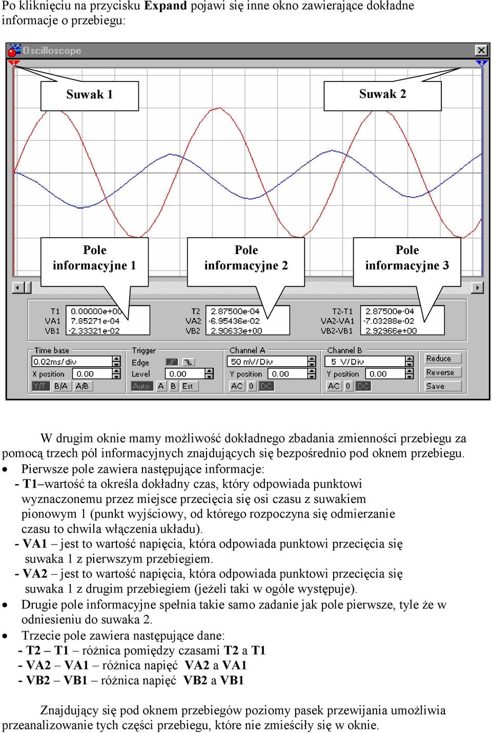 Pierwsze pole zawiera następujące informacje: - T1 wartość ta określa dokładny czas, który odpowiada punktowi wyznaczonemu przez miejsce przecięcia się osi czasu z suwakiem pionowym 1 (punkt