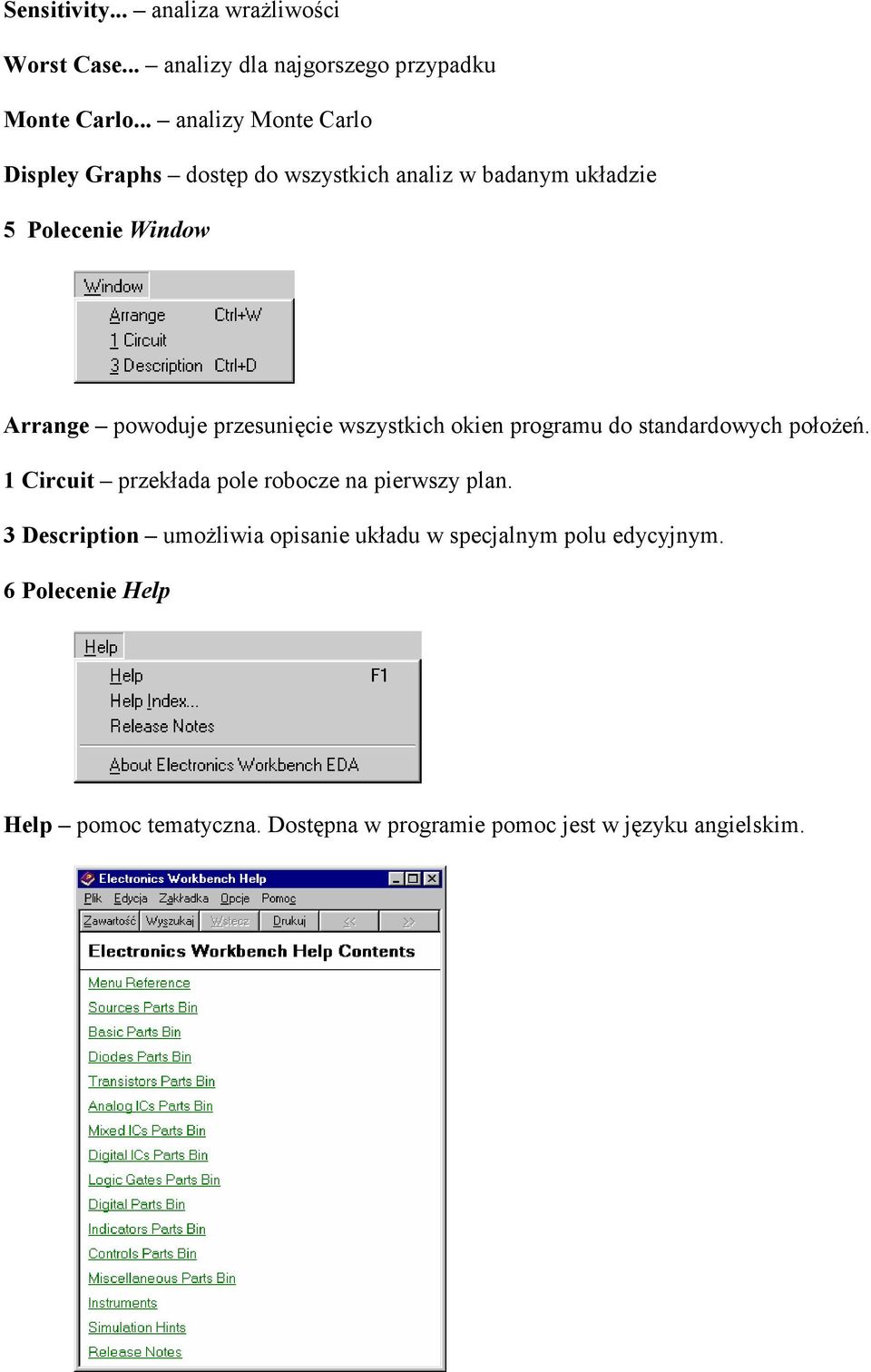 przesunięcie wszystkich okien programu do standardowych położeń. 1 Circuit przekłada pole robocze na pierwszy plan.