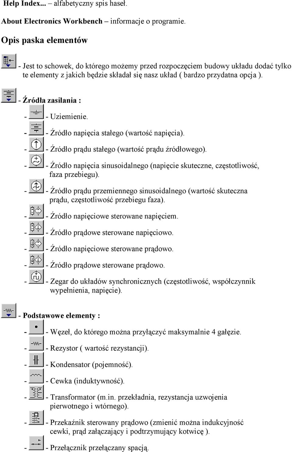 - Źródła zasilania : - - Uziemienie. - - Źródło napięcia stałego (wartość napięcia). - - Źródło prądu stałego (wartość prądu źródłowego).