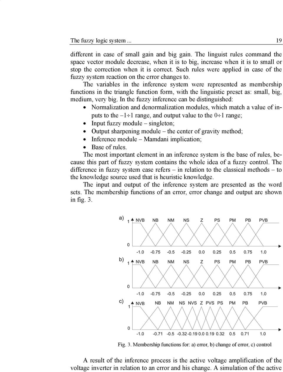 Such rules were applied in case of the fuzzy system reaction on the error changes to.