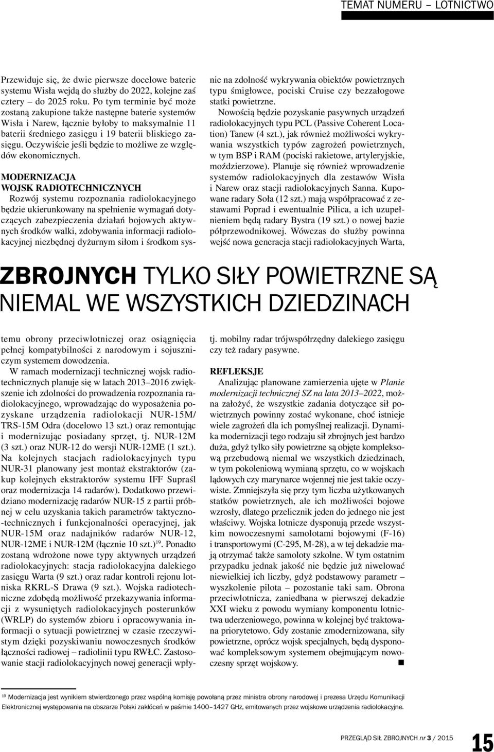 Oczywiście jeśli będzie to możliwe ze względów ekonomicznych. temu obrony przeciwlotniczej oraz osiągnięcia pełnej kompatybilności z narodowym i sojuszniczym systemem dowodzenia.