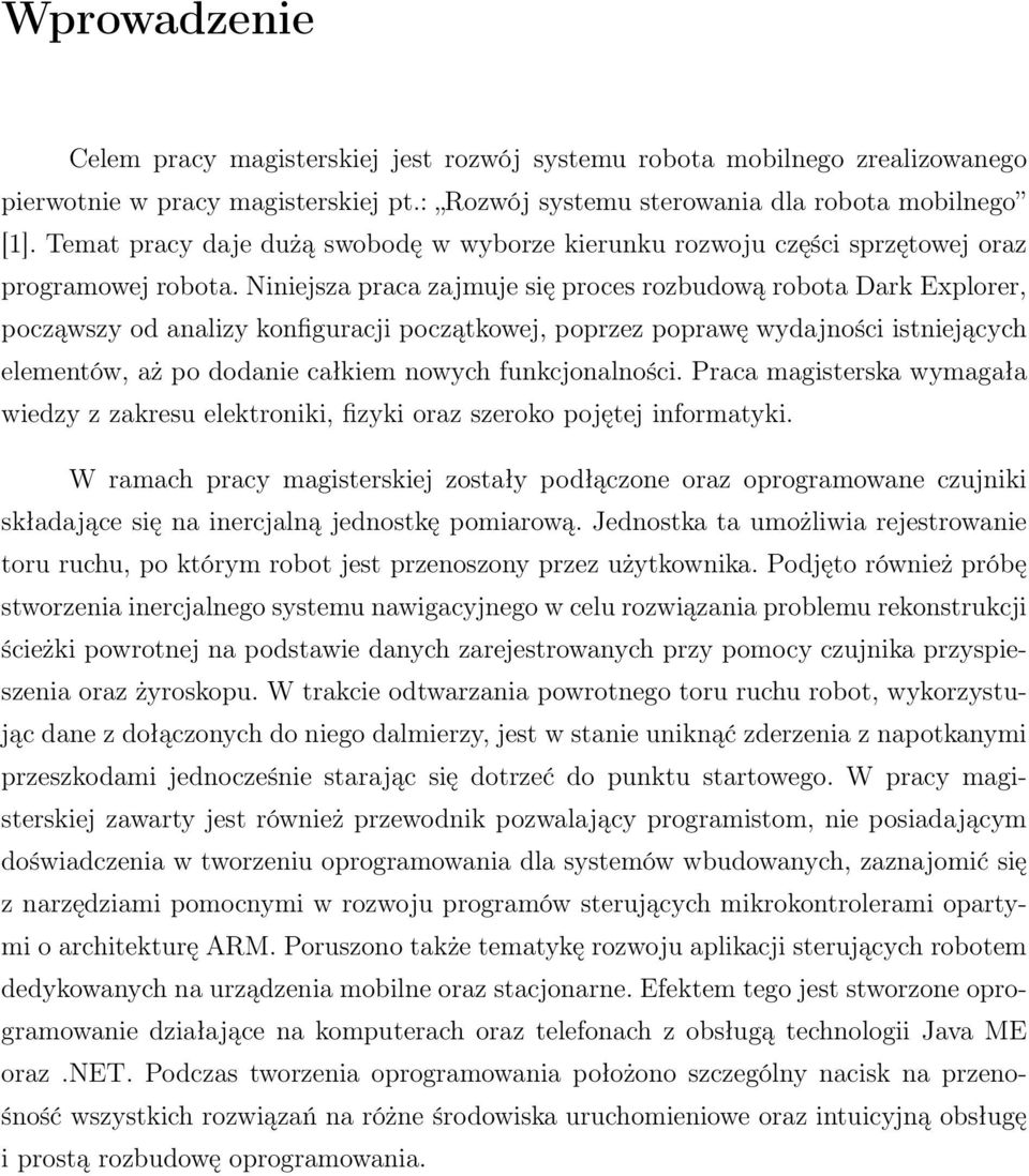 Niniejsza praca zajmuje się proces rozbudową robota Dark Explorer, począwszy od analizy konfiguracji początkowej, poprzez poprawę wydajności istniejących elementów, aż po dodanie całkiem nowych