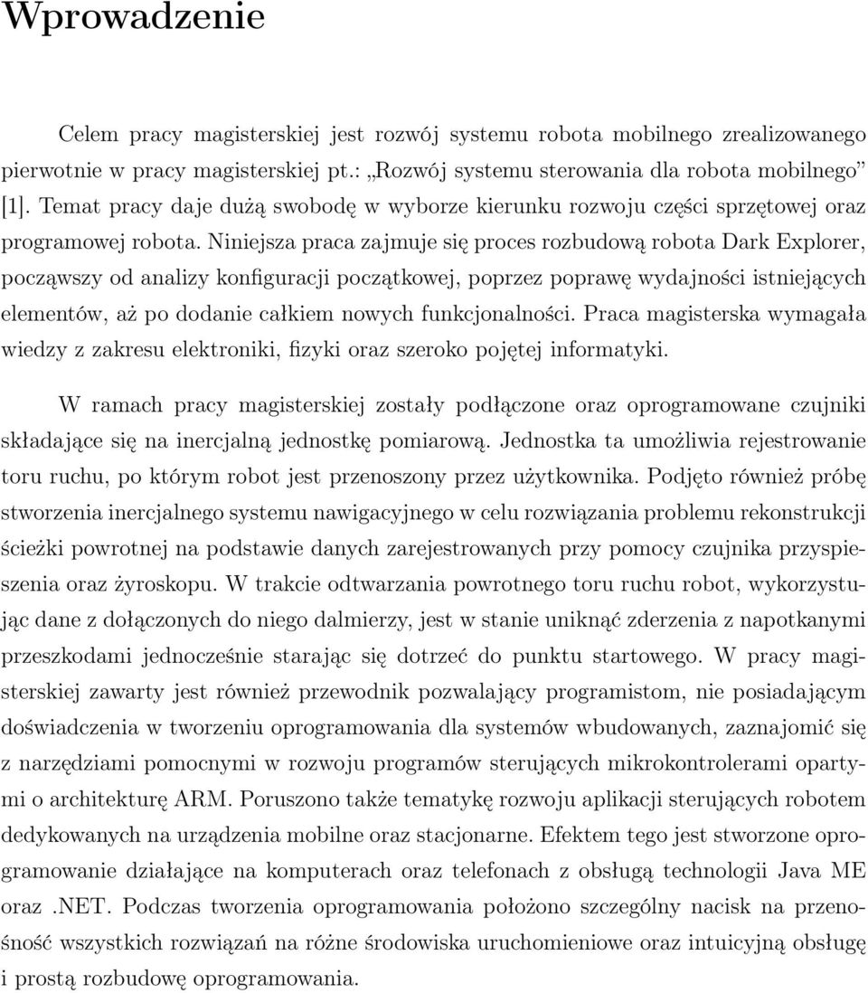 Niniejsza praca zajmuje się proces rozbudową robota Dark Explorer, począwszy od analizy konfiguracji początkowej, poprzez poprawę wydajności istniejących elementów, aż po dodanie całkiem nowych