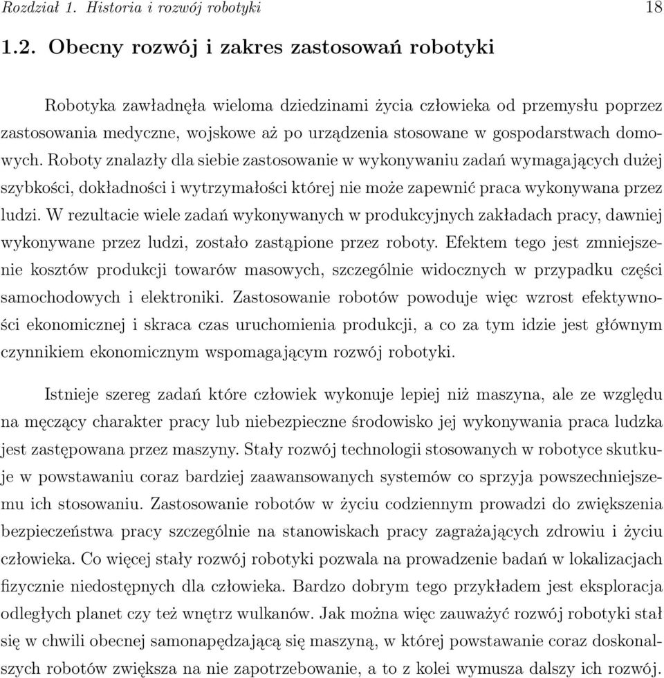 domowych. Roboty znalazły dla siebie zastosowanie w wykonywaniu zadań wymagających dużej szybkości, dokładności i wytrzymałości której nie może zapewnić praca wykonywana przez ludzi.