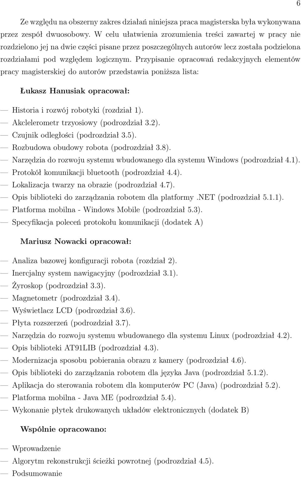 Przypisanie opracowań redakcyjnych elementów pracy magisterskiej do autorów przedstawia poniższa lista: Łukasz Hanusiak opracował: Historia i rozwój robotyki (rozdział 1).