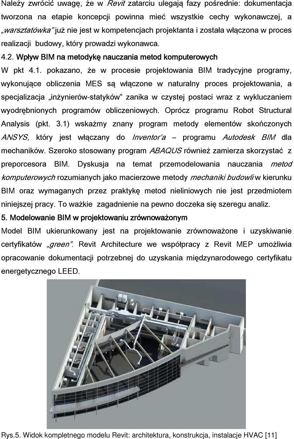 pokazano, że w procesie projektowania BIM tradycyjne programy, wykonujące obliczenia MES są włączone w naturalny proces projektowania, a specjalizacja inżynierów-statyków zanika w czystej postaci