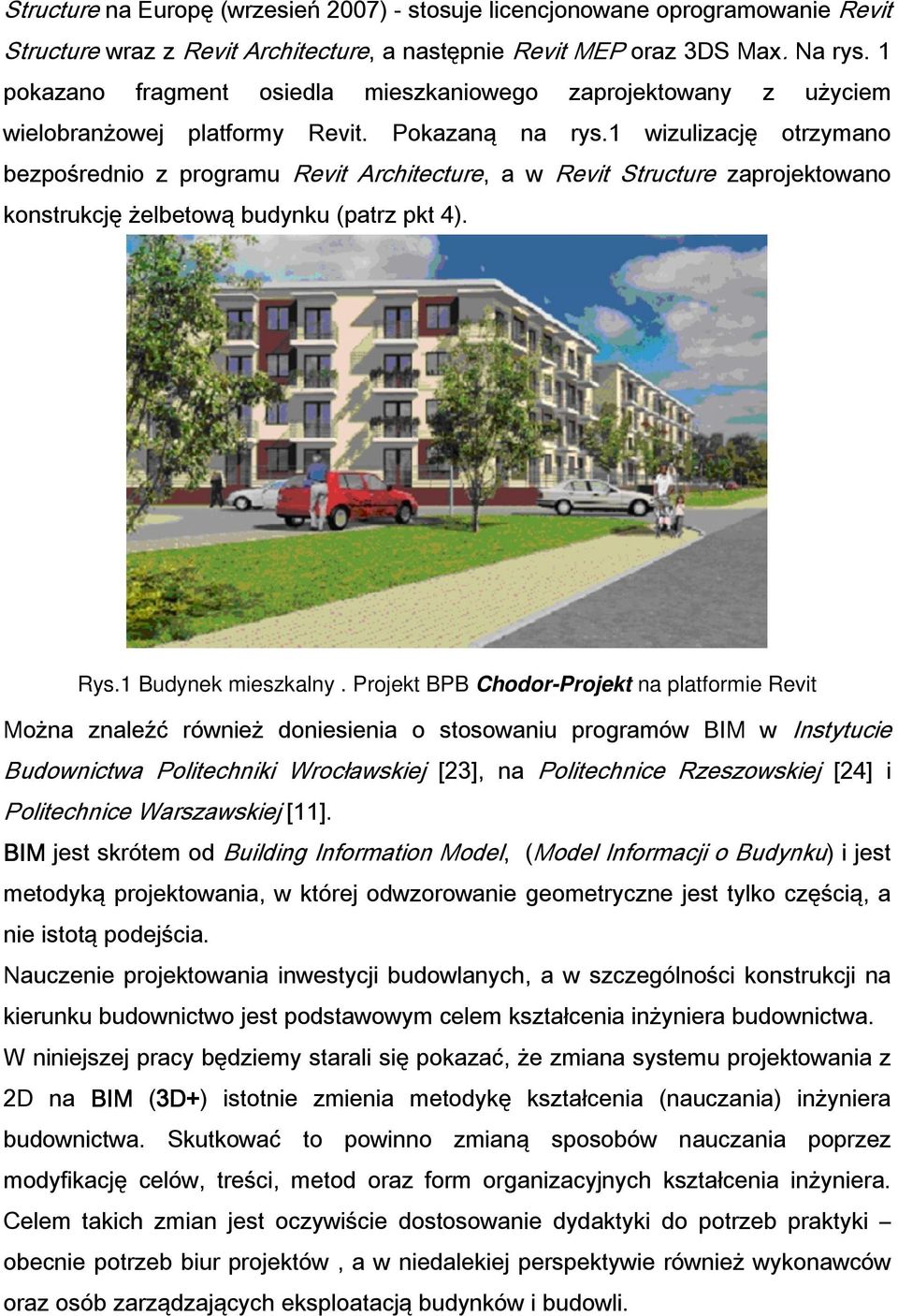 1 wizulizację otrzymano bezpośrednio z programu Revit Architecture, a w Revit Structure zaprojektowano konstrukcję żelbetową budynku (patrz pkt 4). Rys.1 Budynek mieszkalny.