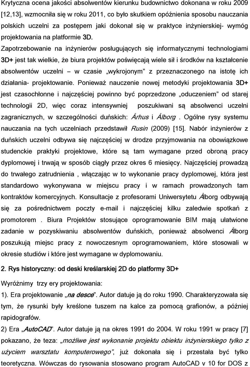 Zapotrzebowanie na inżynierów posługujących się informatycznymi technologiami 3D+ jest tak wielkie, że biura projektów poświęcają wiele sił i środków na kształcenie absolwentów uczelni w czasie