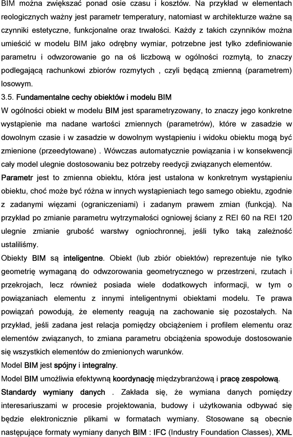 Każdy z takich czynników można umieścić w modelu BIM jako odrębny wymiar, potrzebne jest tylko zdefiniowanie parametru i odwzorowanie go na oś liczbową w ogólności rozmytą, to znaczy podlegającą