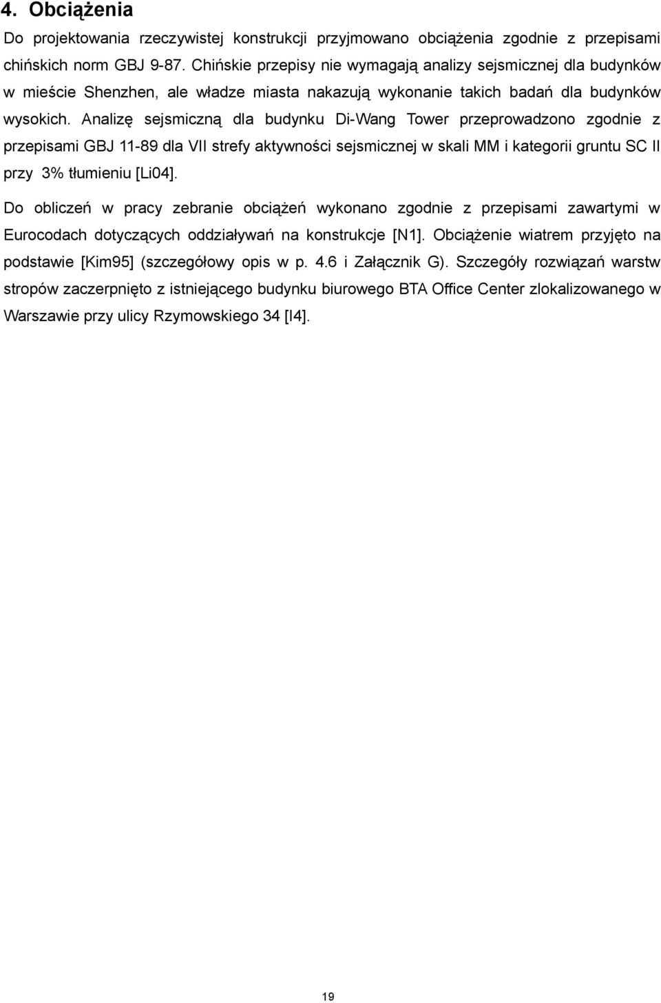 Analizę sejsmiczną dla budynku Di-Wang Tower przeprowadzono zgodnie z przepisami GBJ 11-89 dla VII strefy aktywności sejsmicznej w skali MM i kategorii gruntu SC II przy 3% tłumieniu [Li04].