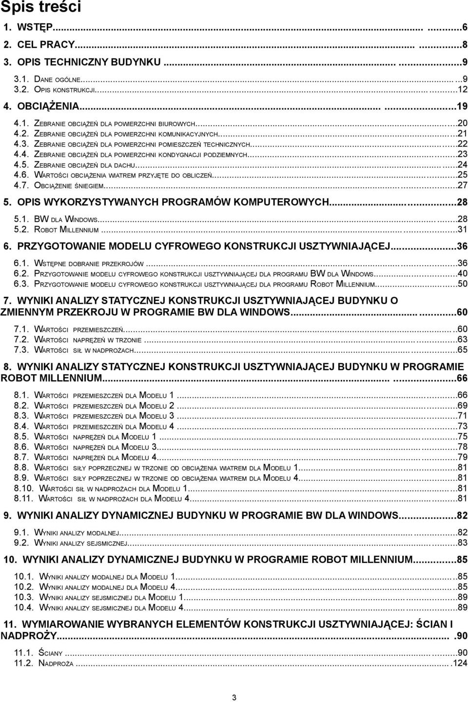 .. ZEBRANIE OBCIĄŻEŃ DLA POWIERZCHNI KONDYGNACJI PODZIEMNYCH...3 ZEBRANIE OBCIĄŻEŃ DLA DACHU......4 WARTOŚCI OBCIĄŻENIA WIATREM PRZYJĘTE DO OBLICZEŃ...5 OBCIĄŻENIE ŚNIEGIEM......7 5.