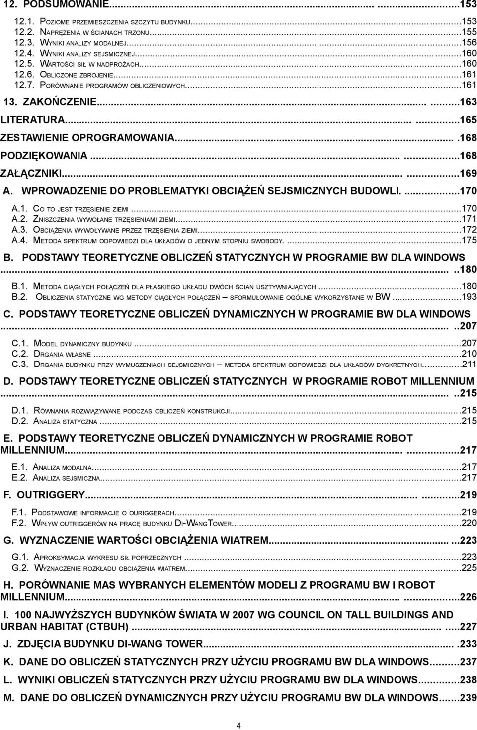 ...168 PODZIĘKOWANIA......168 ZAŁĄCZNIKI......169 A. WPROWADZENIE DO PROBLEMATYKI OBCIĄŻEŃ SEJSMICZNYCH BUDOWLI....170 A.1. A.. A.3. A.4. CO TO JEST TRZĘSIENIE ZIEMI.