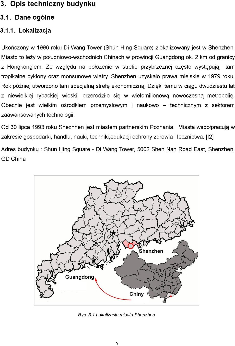 Ze względu na położenie w strefie przybrzeżnej często występują tam tropikalne cyklony oraz monsunowe wiatry. Shenzhen uzyskało prawa miejskie w 1979 roku.