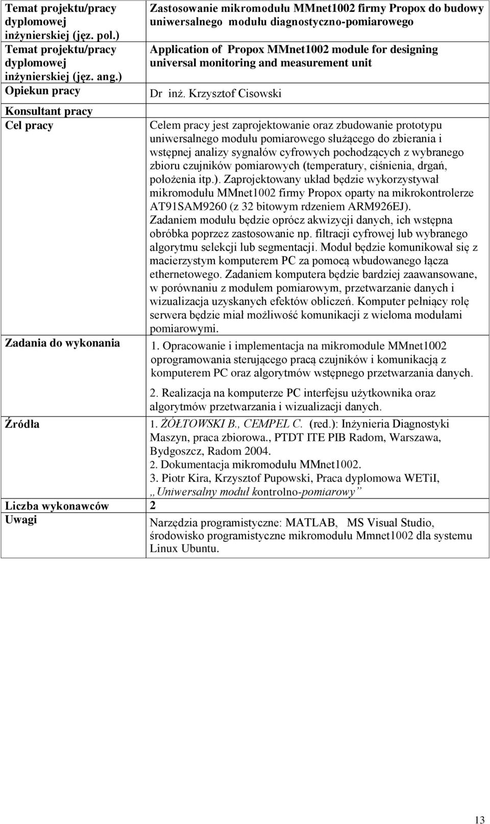 Krzysztof Cisowski Celem pracy jest zaprojektowanie oraz zbudowanie prototypu uniwersalnego modułu pomiarowego służącego do zbierania i wstępnej analizy sygnałów cyfrowych pochodzących z wybranego