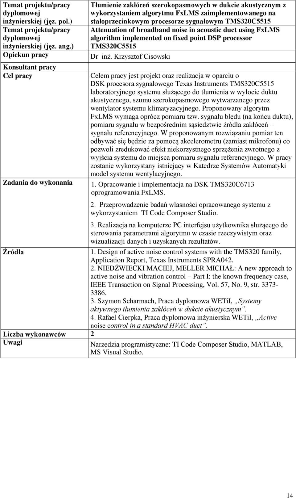 Krzysztof Cisowski Celem pracy jest projekt oraz realizacja w oparciu o DSK procesora sygnałowego Texas Instruments TMS320C5515 laboratoryjnego systemu służącego do tłumienia w wylocie duktu