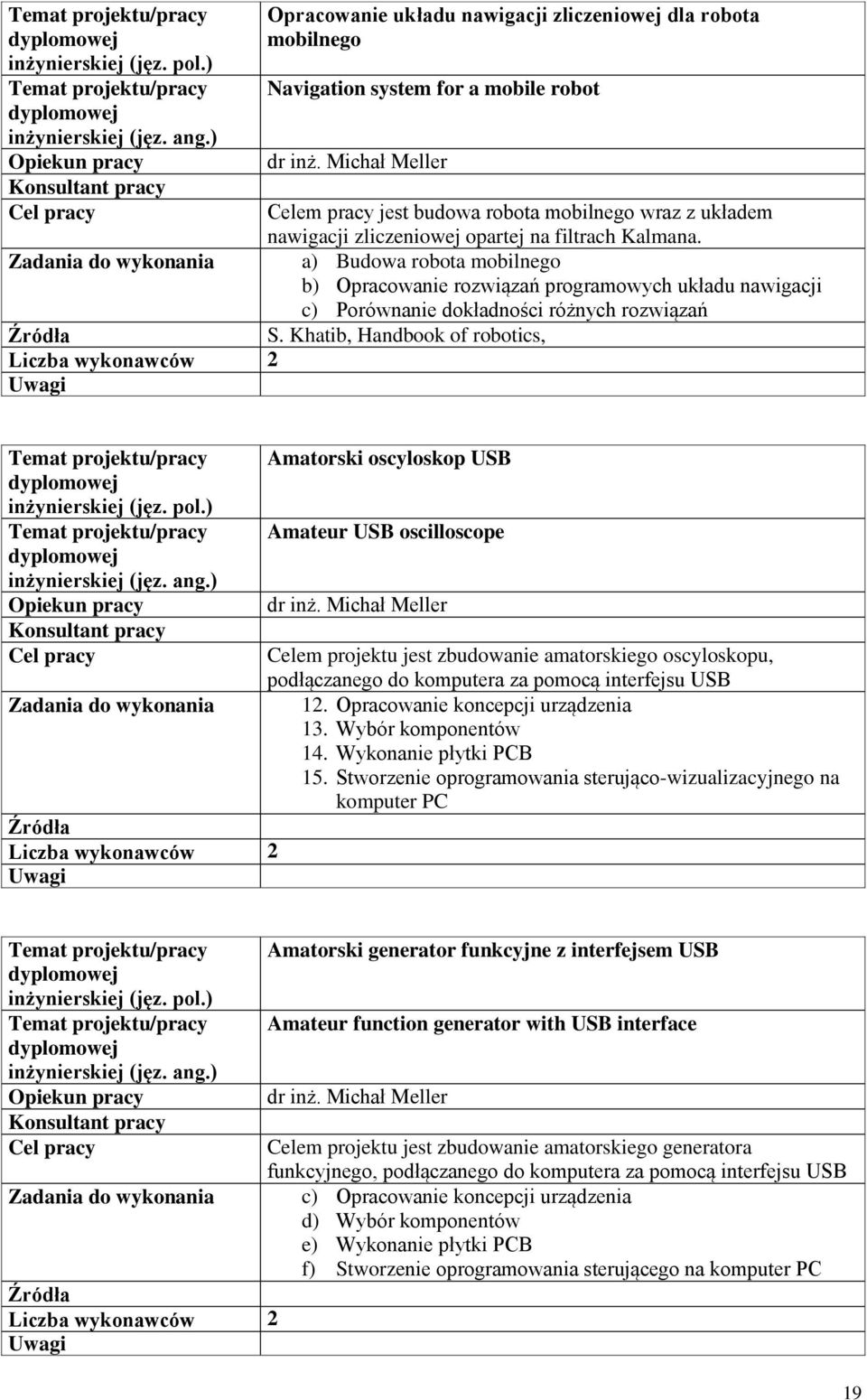 a) Budowa robota mobilnego b) Opracowanie rozwiązań programowych układu nawigacji c) Porównanie dokładności różnych rozwiązań S.