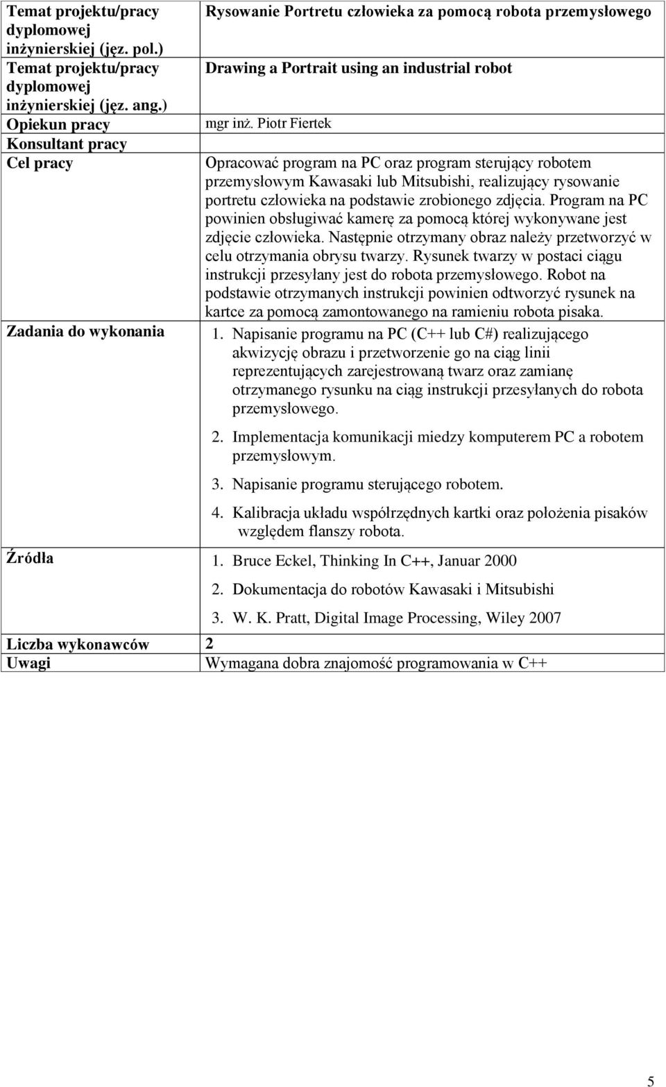 Program na PC powinien obsługiwać kamerę za pomocą której wykonywane jest zdjęcie człowieka. Następnie otrzymany obraz należy przetworzyć w celu otrzymania obrysu twarzy.