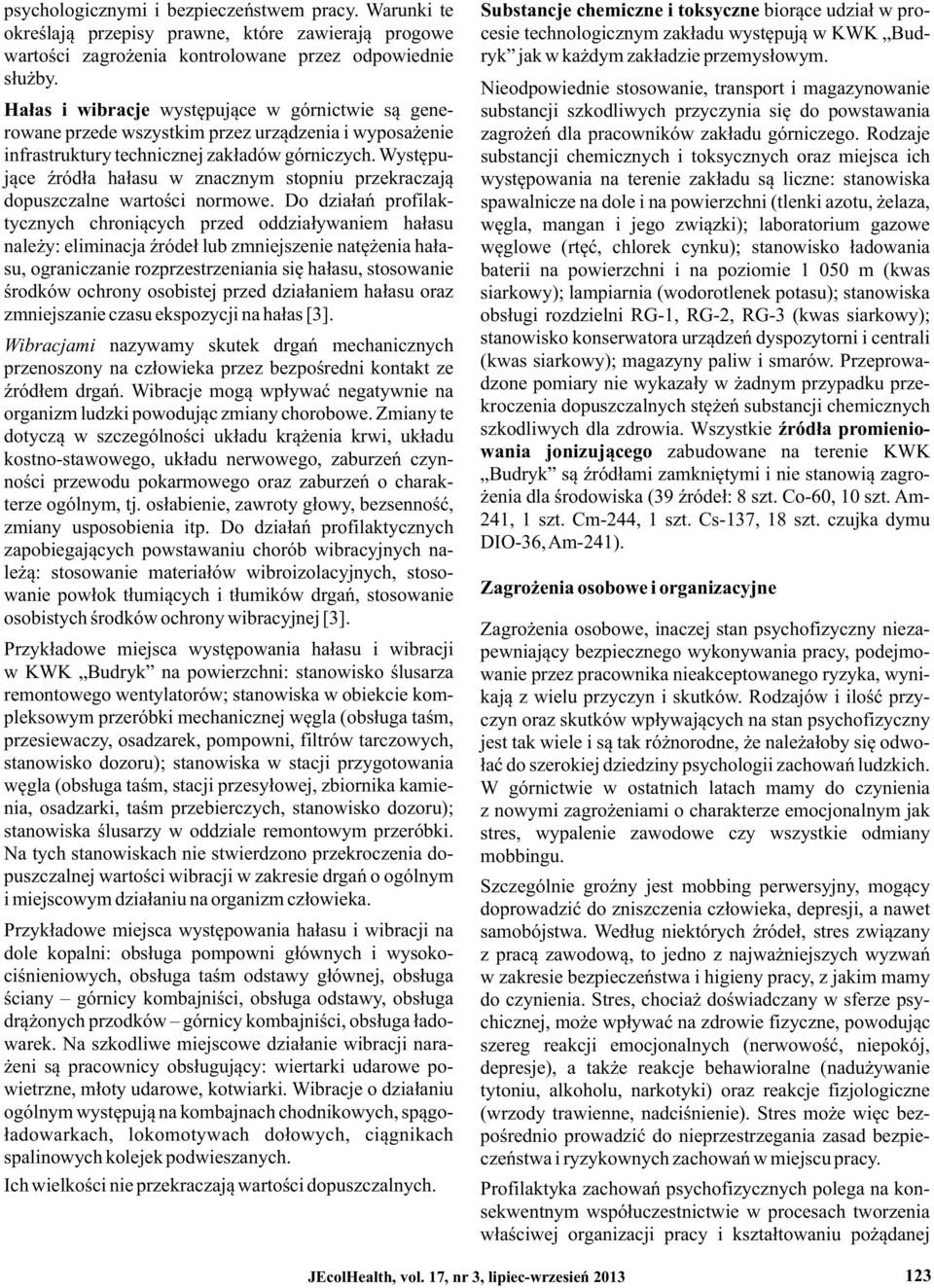 Hałas i wibracje występujące w górnictwie są generowane przede wszystkim przez urządzenia i wyposażenie infrastruktury technicznej zakładów górniczych.