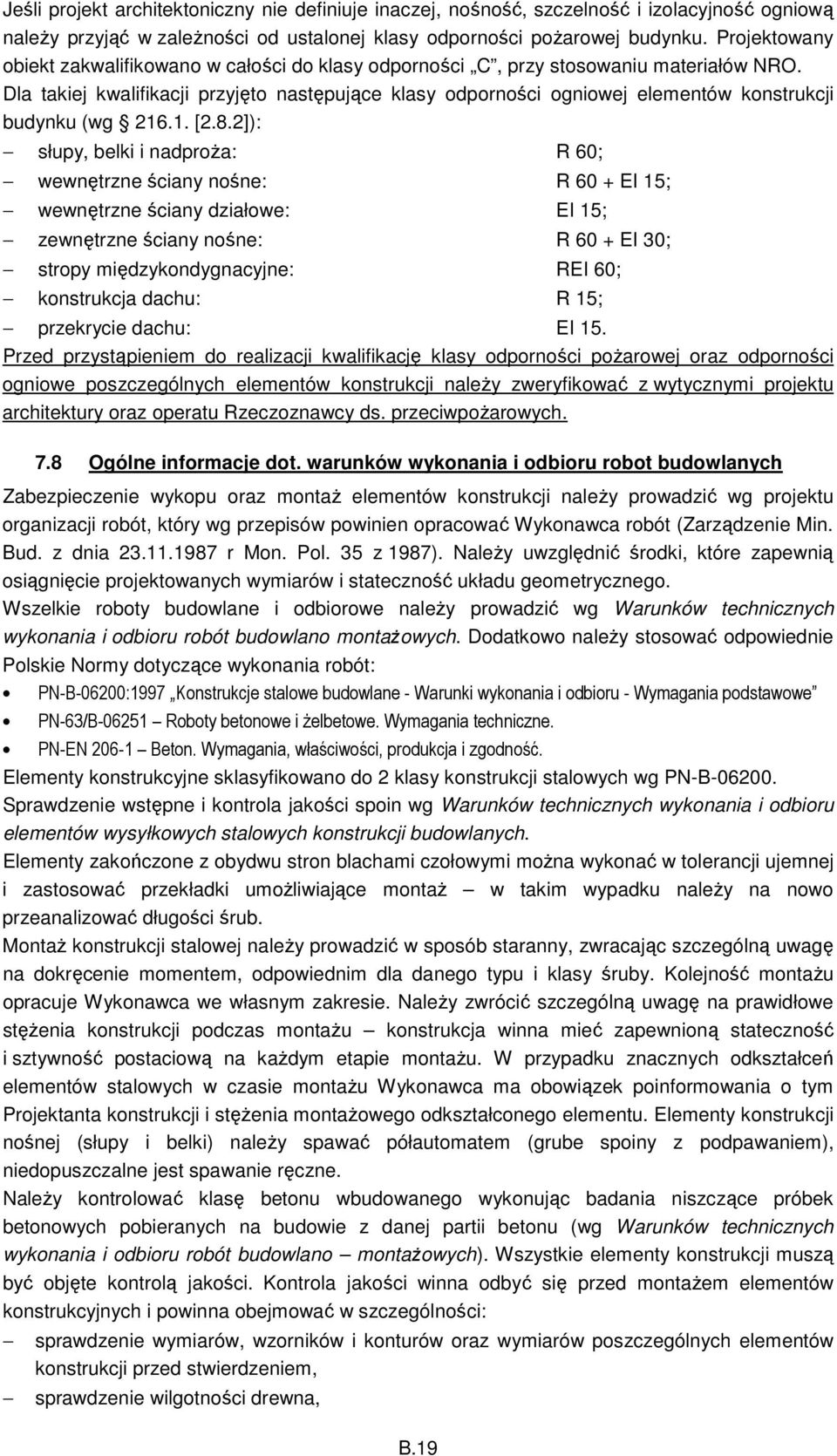 Dla takiej kwalifikacji przyjęto następujące klasy odporności ogniowej elementów konstrukcji budynku (wg 26.. [2.8.