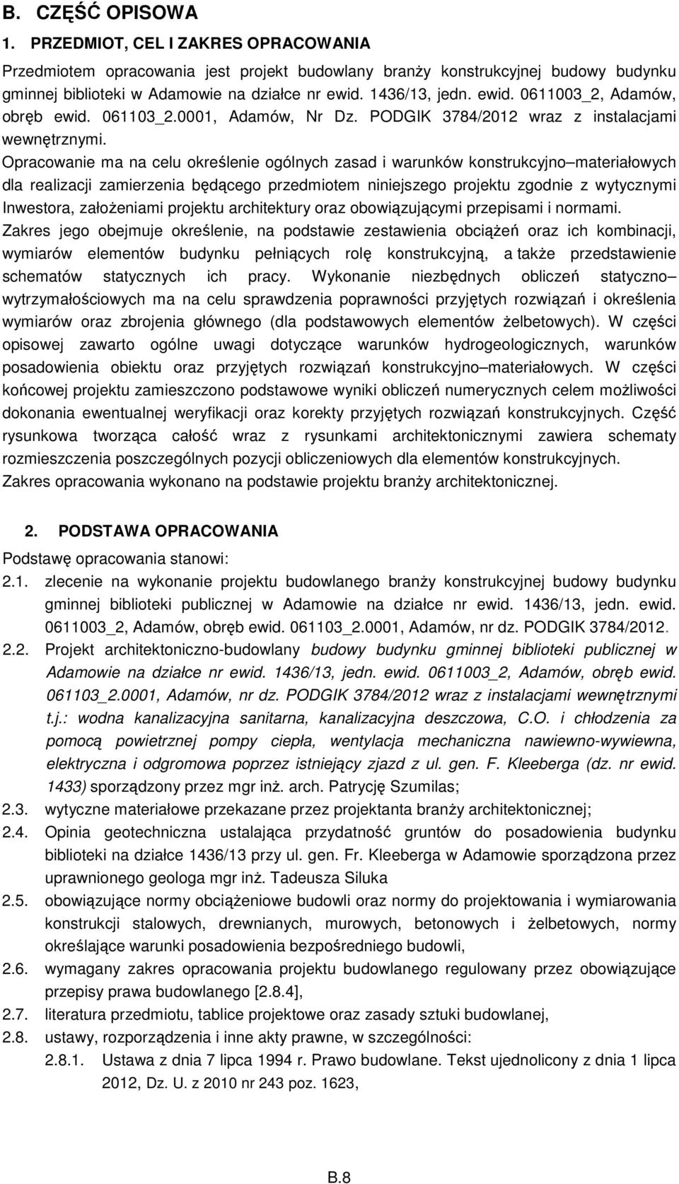 Opracowanie ma na celu określenie ogólnych zasad i warunków konstrukcyjno materiałowych dla realizacji zamierzenia będącego przedmiotem niniejszego projektu zgodnie z wytycznymi Inwestora,