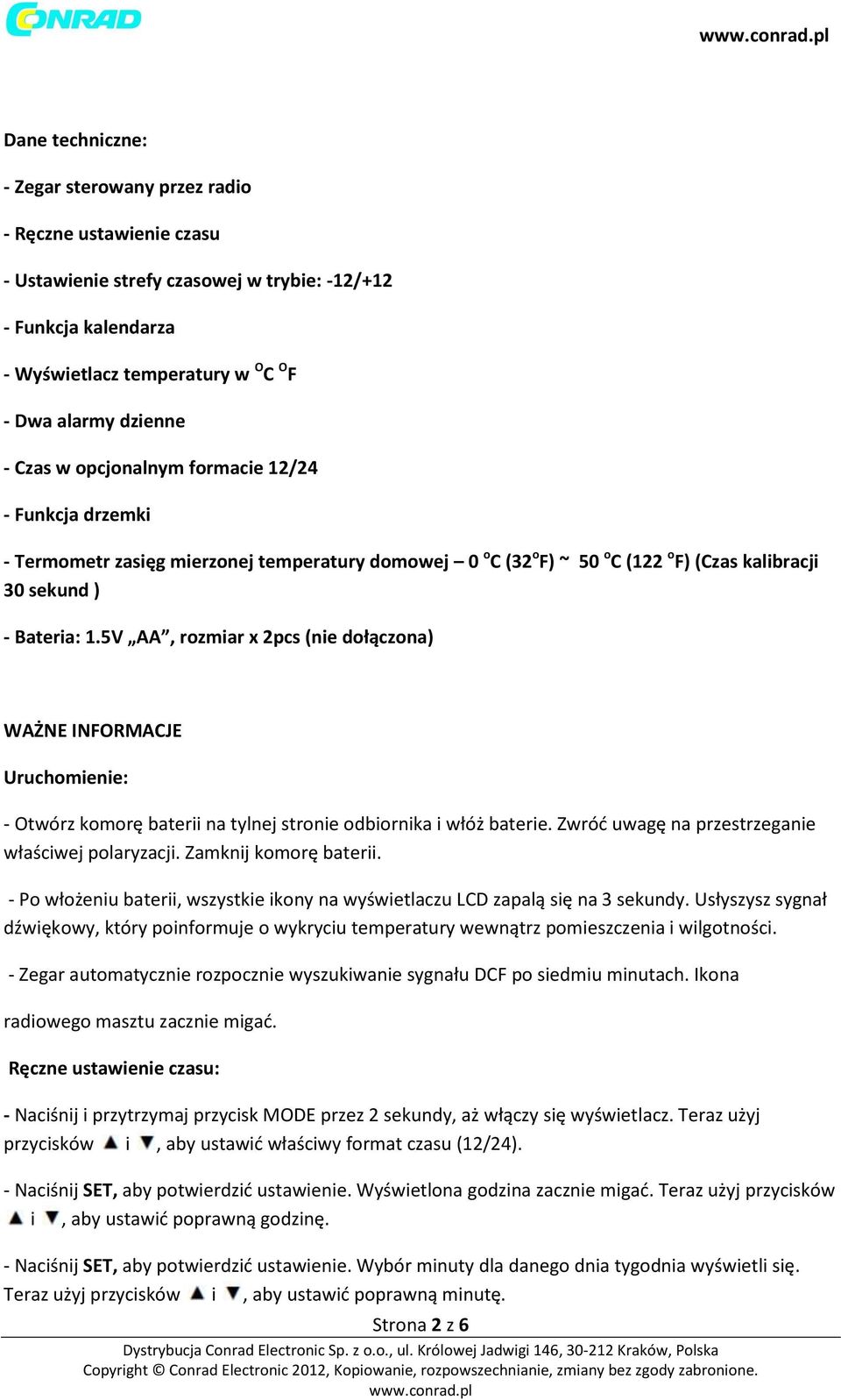 5V AA, rozmiar x 2pcs (nie dołączona) WAŻNE INFORMACJE Uruchomienie: - Otwórz komorę baterii na tylnej stronie odbiornika i włóż baterie. Zwróć uwagę na przestrzeganie właściwej polaryzacji.